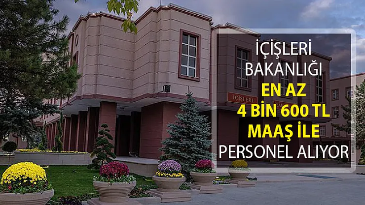 İçişleri Bakanlığı En Az 4 Bin 600 TL Maaş İle Kamu Personeli Alımı Yapıyor!