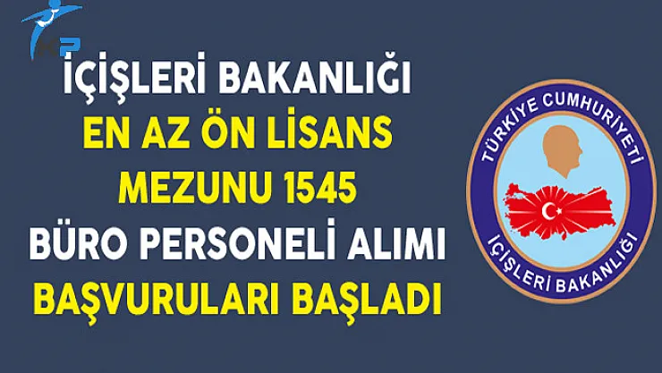 İçişleri Bakanlığı En Az Ön Lisans Mezunu 1545 Kamu Personel Alımı Başvuruları Başladı