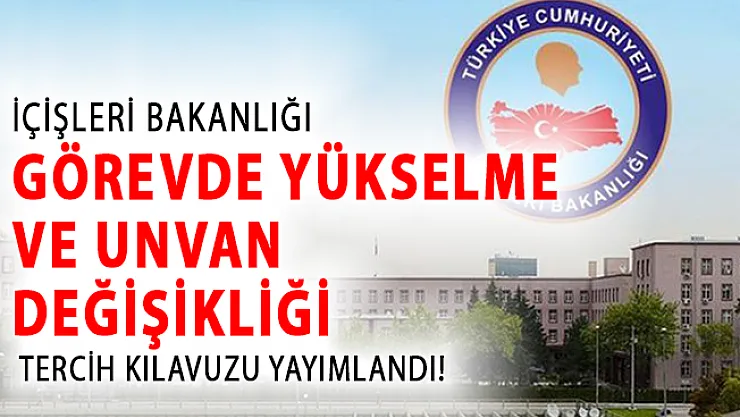 İçişleri Bakanlığı Görevde Yükselme ve Unvan Değişikliği Tercih Kılavuzu Yayımlandı!