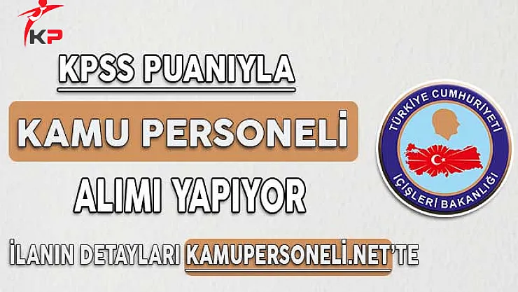 İçişleri Bakanlığı Kamu Personeli Alımı Yapıyor  - Başvurular Başladı