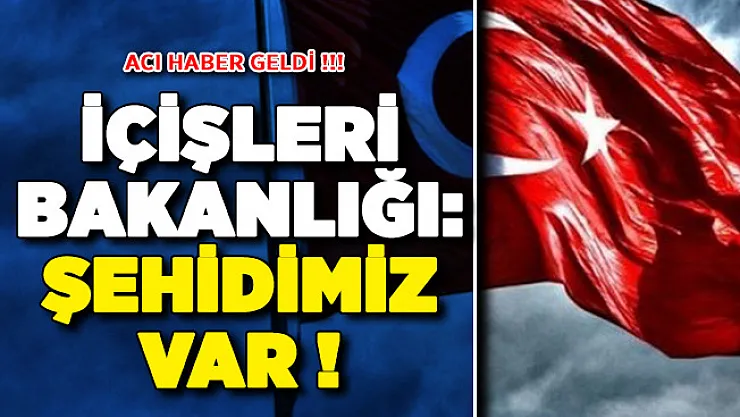 İçişleri Bakanlığı Kara Haberi Duyurdu ! Şehidimiz Var