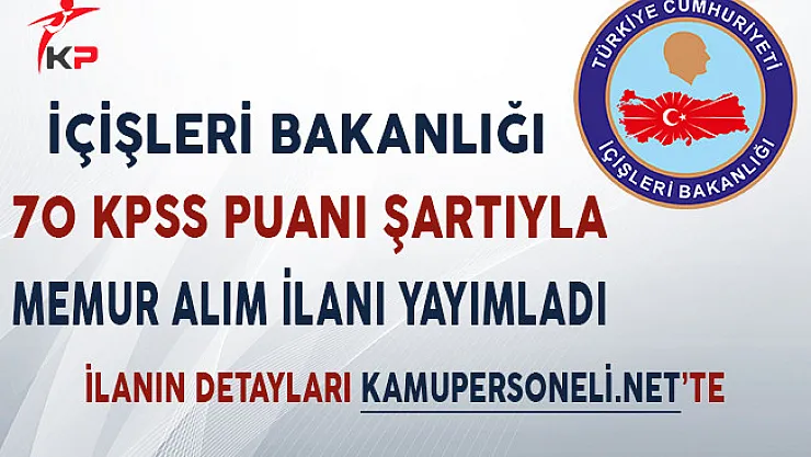 İçişleri Bakanlığı KPSS 70 Puan İle Kamu Personeli Alım İlanı Yayımladı!