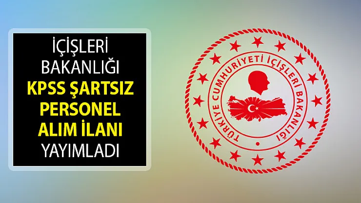 İçişleri Bakanlığı KPSS Şartsız Kamu Personeli Alımı Yapıyor! İçişleri Bakanlığı Personel Alımı Başvuru Formu