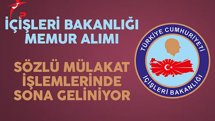 İçişleri Bakanlığı Sözleşmeli Memur Mülakat İşlemleri İçin Sona Geliniyor