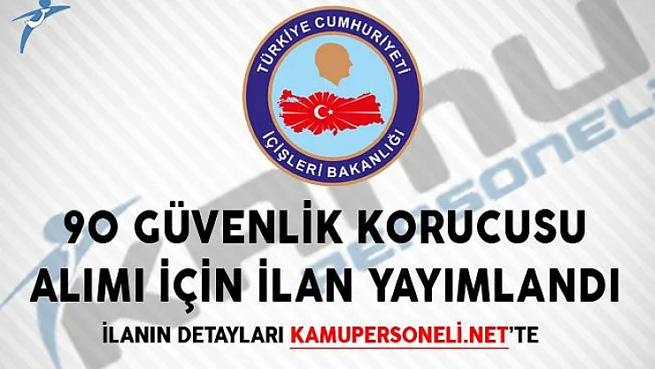 İçişleri Bakanlığı Tarafından 90 Güvenlik Korucusu Alımı İçin İlan Yayımlandı!