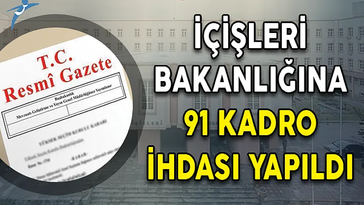 İçişleri Bakanlığına 91 Kadro İhdası Yapıldı!