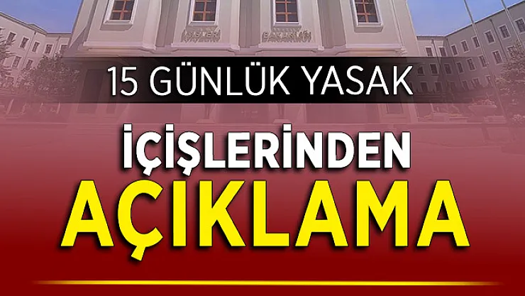 İçişleri Bakanlığından 15 Günlük Yasak Açıklaması Geldi