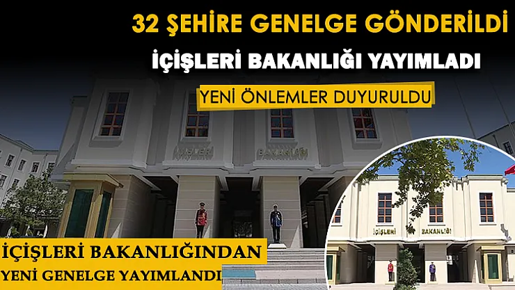 İçişleri Bakanlığından 32 şehir için genelge yayımlandı! Alınacak önlemler resmen duyuruldu