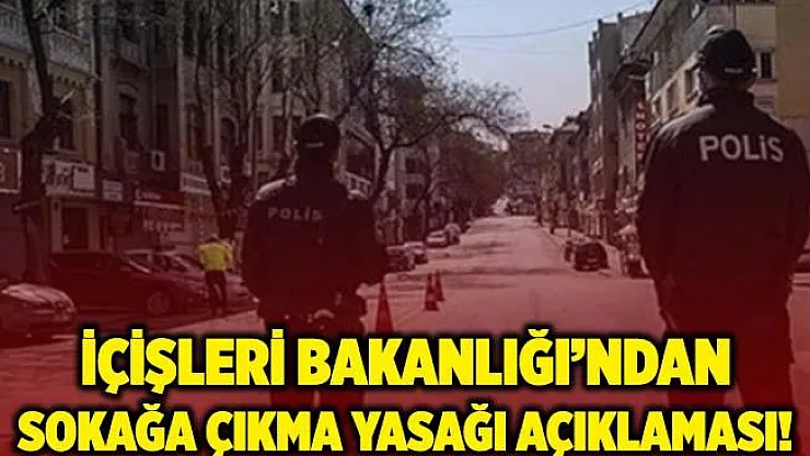 İçişleri Bakanlığı'ndan sokağa çıkma yasağı açıklaması!