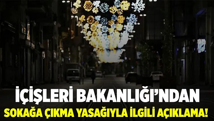 İçişleri Bakanlığı'ndan sokağa çıkma yasağı açıklaması!