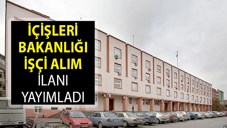 İçişleri Bakanlığından Yeni İlan Yayımlandı- İşçi Alımı Yapacak- İçişleri Bakanlığı İşçi Alımı 2019