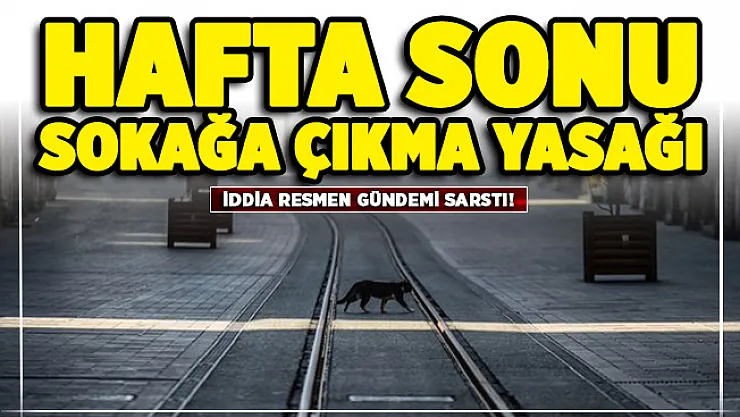 İddia gündemi sarstı! Bu hafta sonu sokağa çıkma yasağı