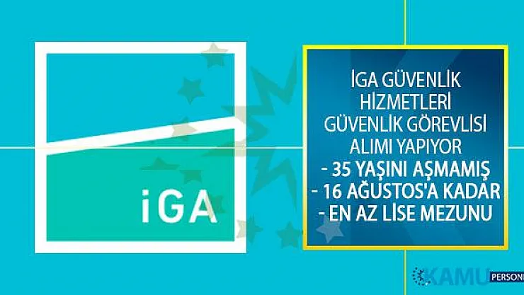 İGA Güvenlik Hizmetleri Anonim Şirketi 35 Yaşını Doldurmamış Kişiler Arasından 16 Ağustos'a Kadar Güvenlik Görevlisi Alımı Yapıyor!