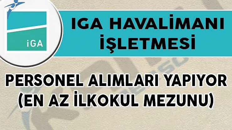 IGA Havalimanı İşletmesi Personel Alımları Yapıyor! (En Az İlkokul Mezunu)