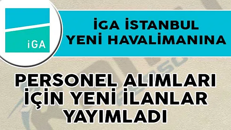 İGA İstanbul Yeni Havalimanına Personel Alımları İçin Yeni İlanlar Yayımladı!