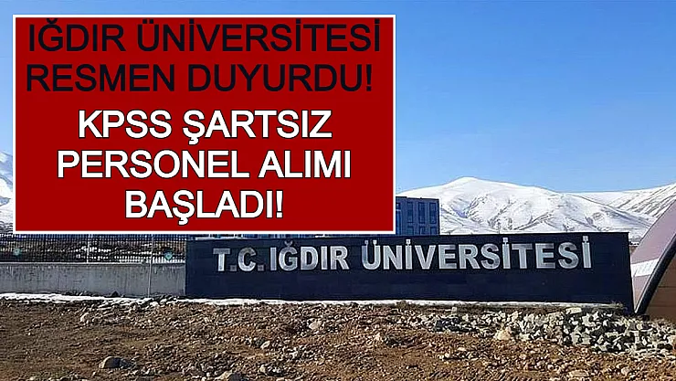 Iğdır Üniversitesi Resmen Duyurdu! KPSS Şartsız Personel Alımı Başladı!
