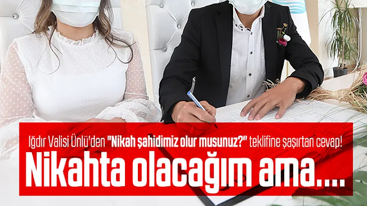 Iğdır Valisi Ünlü'den Nikah şahidimiz olur musunuz? teklifine şaşırtan cevap! Nikahta olacağım ama....
