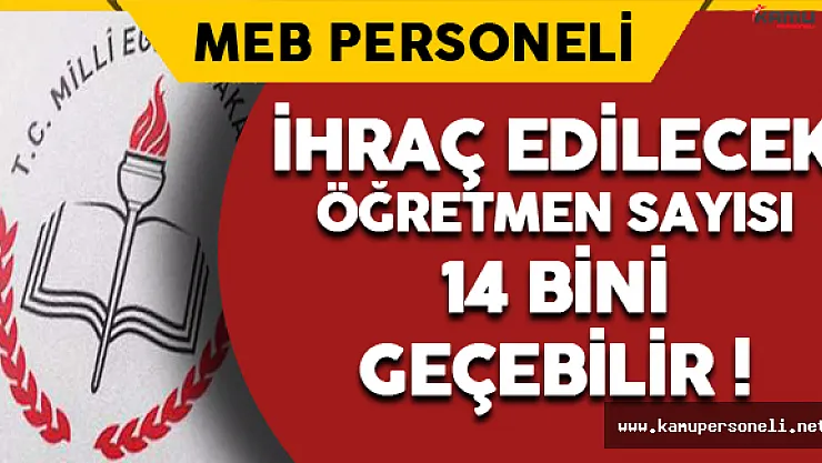 İhraç Edilecek Öğretmen Sayısı 14 Bini Geçebilir !
