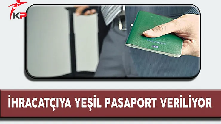 İhracatçıya Yeşil Pasaport Veriliyor