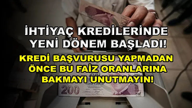 İhtiyaç kredilerinde yeni dönem başladı! Kredi başvurusu yapmadan önce bu faiz oranlarına bakmayı unutmayın!