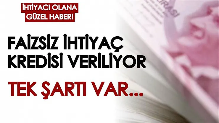 İhtiyacı olan herkese faizsiz ihtiyaç kredisi veriliyor! Tek şartı var