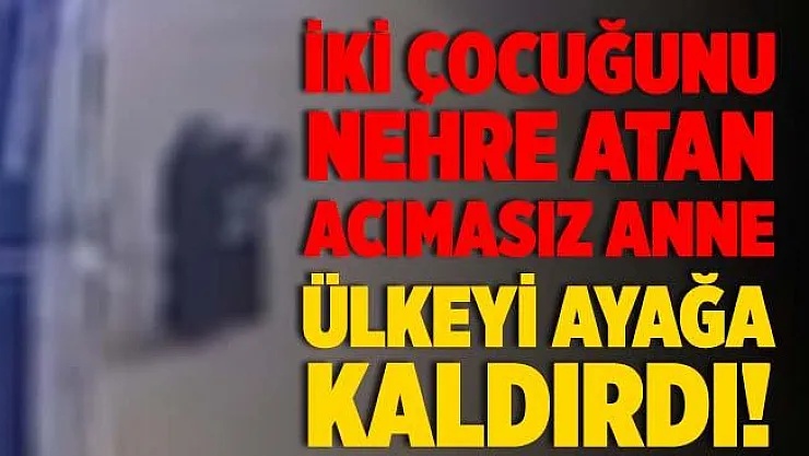 İki çocuğunu acımadan Dicle Nehri'ne atan anne ülkeyi ayağa kaldırdı!