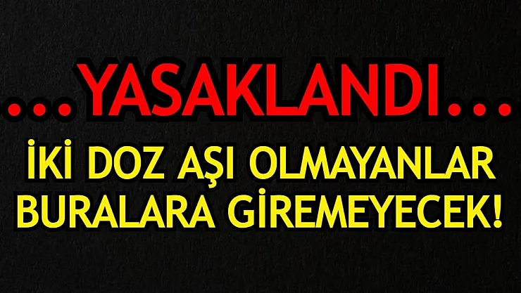 İki doz aşısını olmayanlar buralara giremeyecek! 5 Ağustos'tan itibaren geçerli