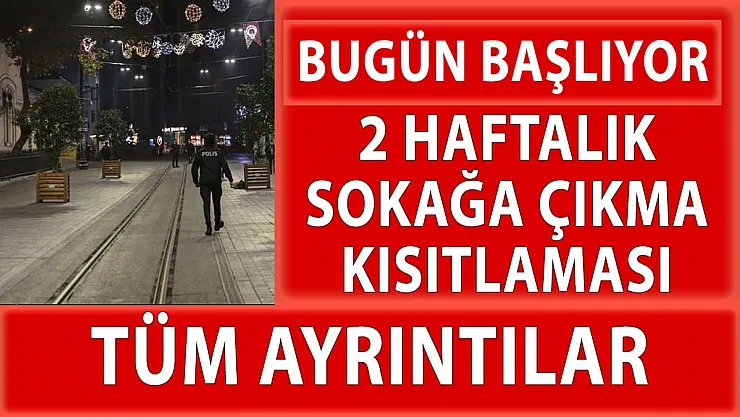 İki haftalık sokağa çıkma kısıtlaması bugün başlıyor! Kısıtlama genelgesinin tüm ayrıntıları belli oldu