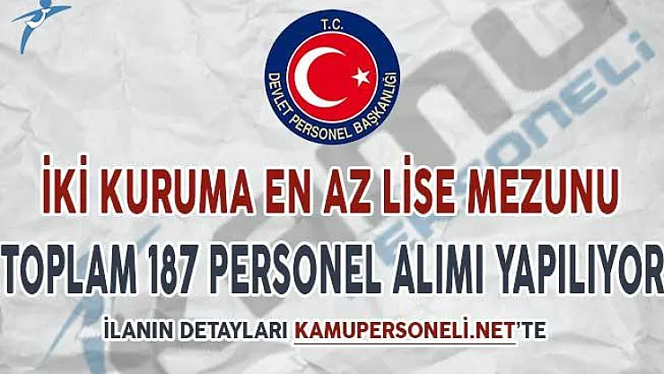 İki Kuruma En Az Lise Mezunu Toplam 187 Personel Alımı Yapılıyor !