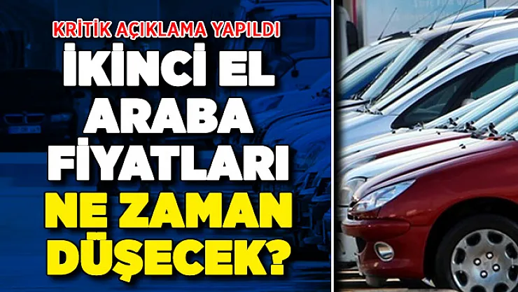 İkinci El Araba Fiyatları Ne Zaman Düşecek? Kritik Açıklama