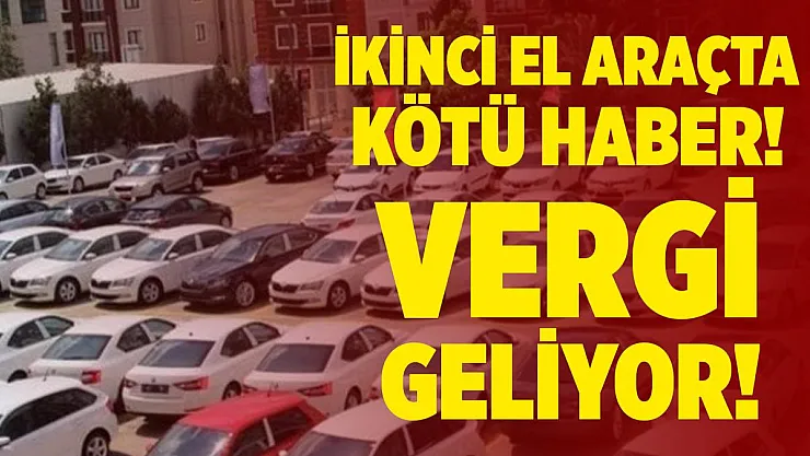 İkinci el araç alım satımına vergi geliyor!