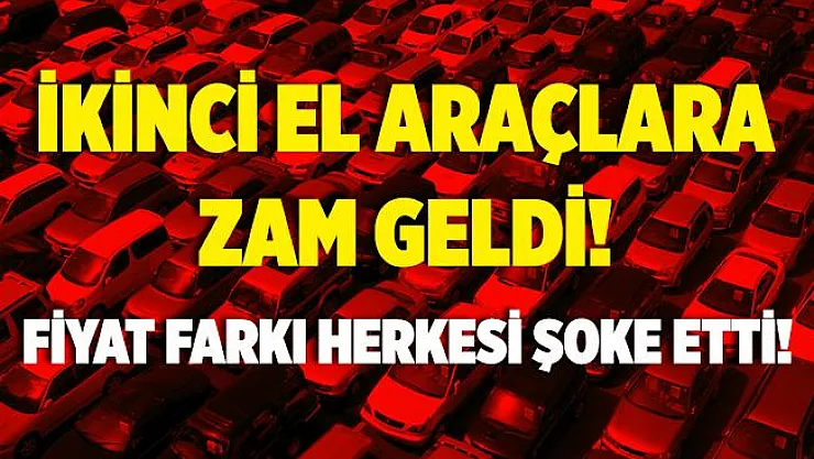 İkinci el araç fiyatlarına zam geldi! İşte son fiyatlar..