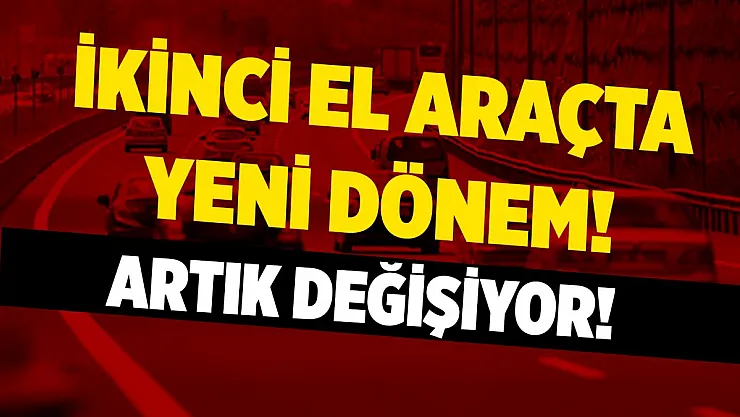 İkinci el araçlarda dev değişiklik! Yeni dönem başlıyor!