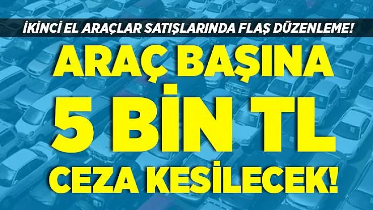 İkinci el araçlarda kritik tarih belli oldu! O tarihten itibaren 5 bin TL cezası olacak!
