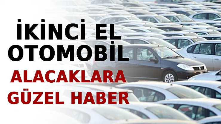 İkinci El Otomobil Alacaklara Güzel Haber