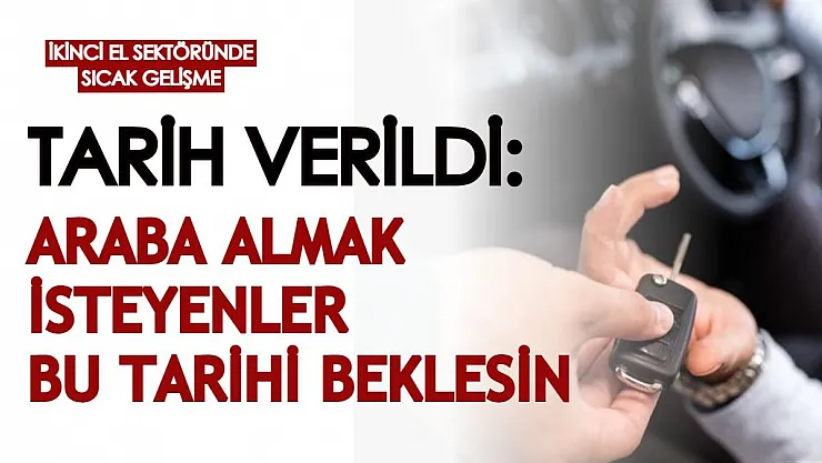 İkinci el otomobil sektöründe sıcak gelişme! Araba almak isteyenler için tarih verildi: Bu dönemi bekleyin
