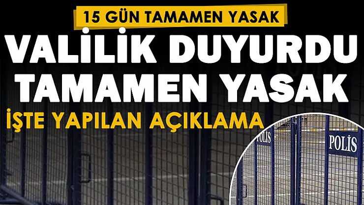 İl genelinde çok önemli karar alındı! 15 gün boyunca tamamen yasaklandı