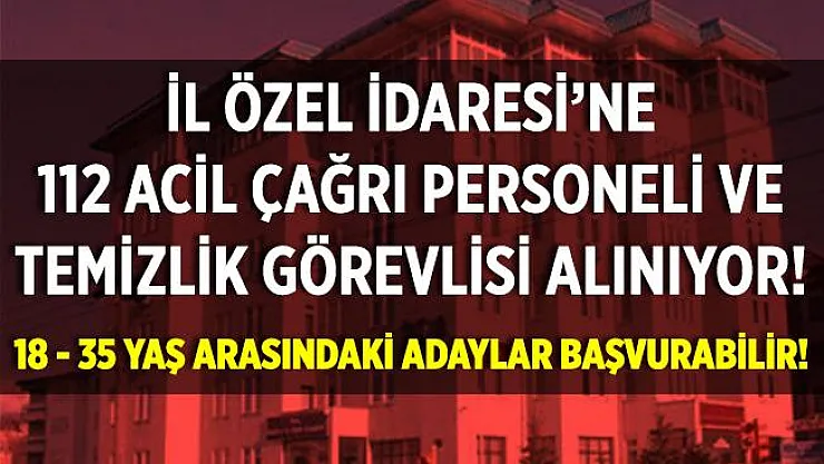 İl Özel İdaresi'ne 112 Acil Çağrı personeli ve temizlik görevlisi alınıyor! 18 - 35 yaş arasındaki adaylar başvurabilir!