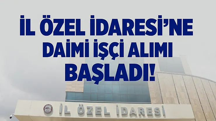 İl Özel İdaresi'ne daimi işçi alımı başladı!