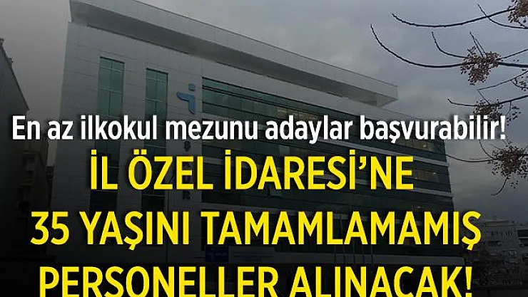 İl Özel İdaresi'ne en az ilkokul mezunu kadrolu personeller alınacak! 35 yaşını doldurmayan adaylar başvurabilir!