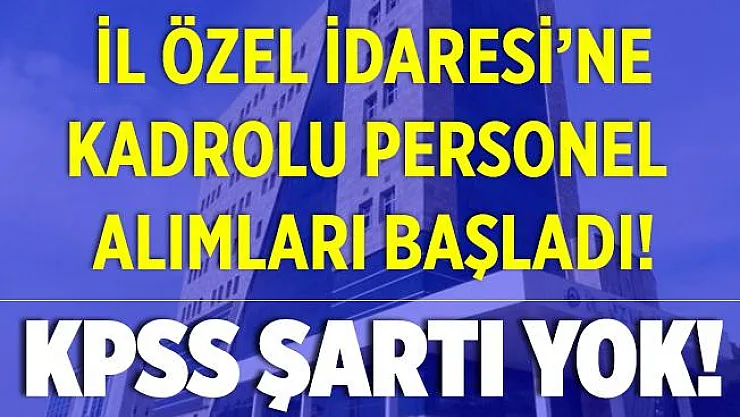 İl Özel İdaresi'ne kadrolu personel alımları başladı! KPSS şartı yok! Başvurular yarın sona eriyor!