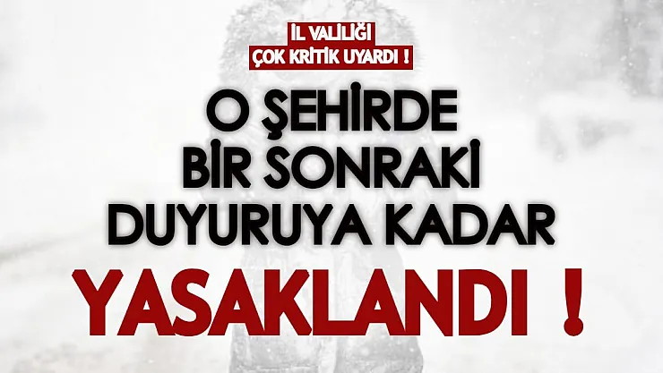 İl valiliği kritik uyarıyı yaptı: Bir sonraki duyuruya kadar yasaklandı!