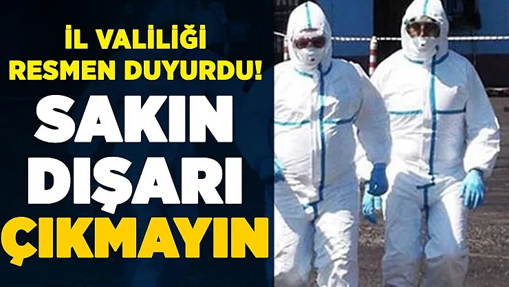 İl Valiliğinden korkutan açıklama: Zorunlu olmadıkça sakın dışarı çıkmayın