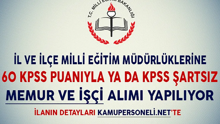 İl ve İlçe Milli Eğitim Müdürlüklerine 60 KPSS Puanıyla ya da KPSS Şartsız Memur ve İşçi Alımı Yapılıyor