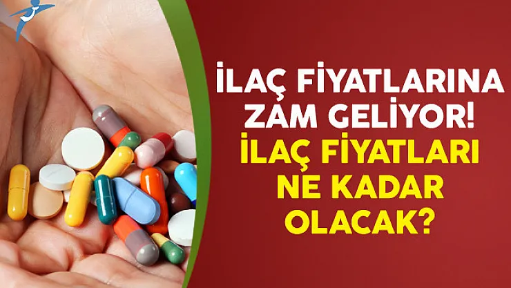 İlaç Fiyatlarına Zam Geliyor! İlaç Fiyatları Ne Kadar Olacak?