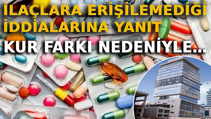 İlaçlara Erişilemediği İddialarına Yanıt: Kur Farkı Nedeniyle…