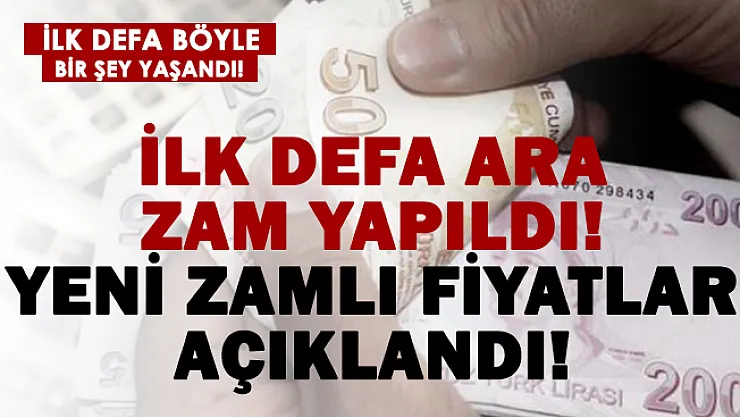 İlk defa ara zam yapıldı! Yeni fiyatlar duyuruldu!