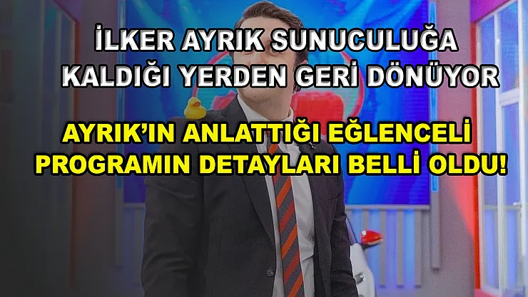 İlker Ayrık sunuculuğa kaldığı yerden geri dönüyor! Ayrık'ın anlattığı eğlenceli programın detayları belli oldu!