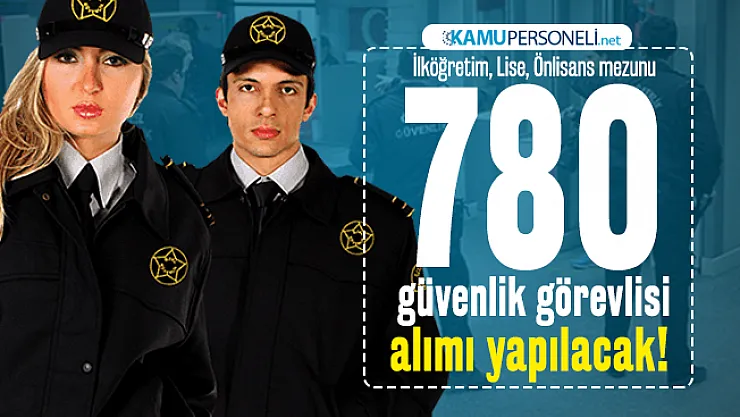 İlköğretim, Lise, Önlisans mezunu 780 güvenlik görevlisi İŞKUR üzerinden alım yapılacak! 2020 İŞKUR güvenlik görevlisi alımı ilanları...