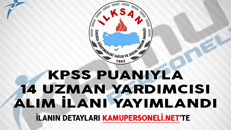 İLKSAN KPSS Puanıyla 14 Uzman Yardımcısı Alım İlanı Yayımlandı